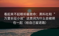 看起来不起眼却最致命：黑料社和“万里长征小说”这类词为什么会被绑在一起（给自己留退路）