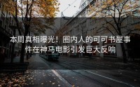 本周真相曝光！圈内人的可可书屋事件在神马电影引发巨大反响